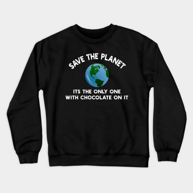 Save The Planet Its The Only One With Chocolate On It Crewneck Sweatshirt by YouthfulGeezer